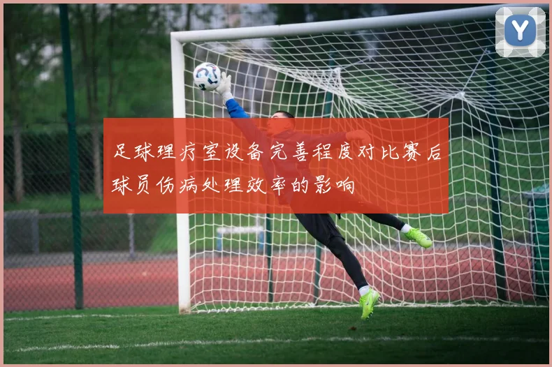 足球理疗室设备完善程度对比赛后球员伤病处理效率的影响