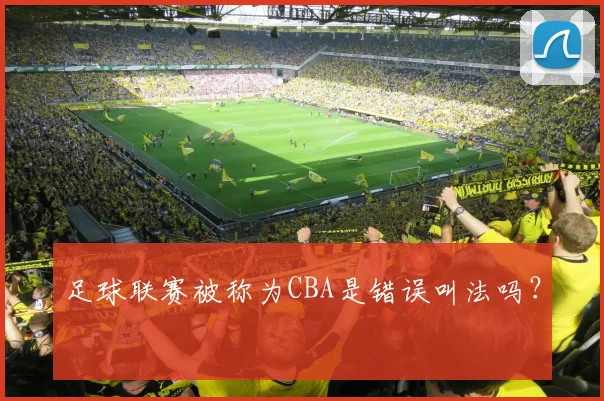 足球联赛被称为CBA是错误叫法吗？